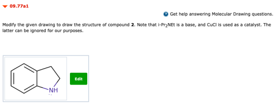 09.77a1 Get help answering Molecular Drawing questions. Modify the given drawing to draw the structure of compound 2. Note th
