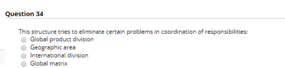 Question 34 This structure tries to eliminate certain problems in coordination of responsibilities: Global product division G