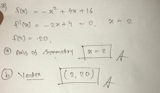f(x) = – x² + 40 + 16 flcal) - – 20+ 4 =0, f(2) = -20, x= 2. @ Axis of simmetry [x = 21 A