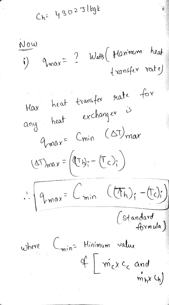 - Ch=4302J 1 kg k Now i) qmax= ? . Watts ( Maximum heat transfer rate) for Max heat transfer rate any heat exchanger is &max=
