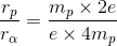 \frac{r_{p}}{r_{\alpha}}= \frac{m_{p}\times 2e}{e \times 4m_{p}}