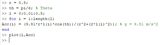 >> r = 0.5; >> th = - pi/6; Theta >> 1 = 0:0.01:0.5; >> for i = 1:length(1) Acc(i) (9.81*r*l(i)*cos(th))/(r^2+(2*1(i)*2)); g