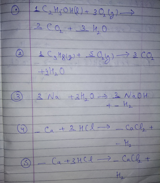 0 1 C His 0.140) +_30492-> 3 Co + 3 1₂0 tato 2 2 C ₂ 1 8 (g) + 5 Olg) - 3 CO₂ ③ 3 Na +240 - 3 NaOH I 4 Ca + 2HCl - Callet Ca