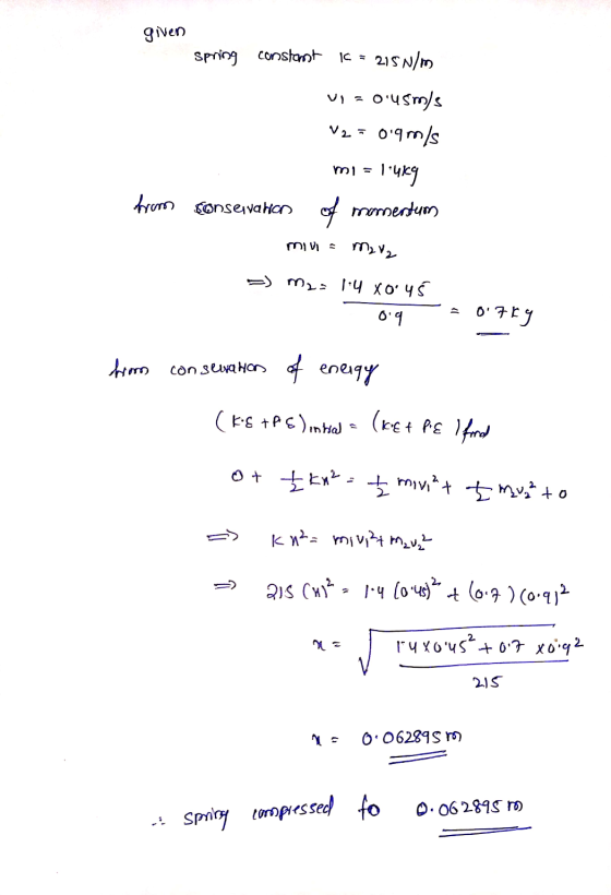 given spring constant k = 215 N/m 045m)s V2 = 0.9 m/s lung from conservation of momentum ml = mivi - M2 V2 mza 1.4 Xo 45 01