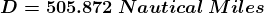 \boldsymbol{D=505.872\: Nautical\: Miles}