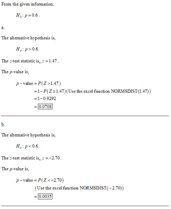 From the given information, Ho: p=0.6 The altemative hypothesis is, Ha: p>0.6. The -test statistic is,: 1.47 The p-value is,