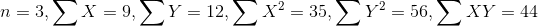 n=3,\sum X=9,\sum Y=12,\sum X^2=35,\sum Y^2=56, \sum XY=44