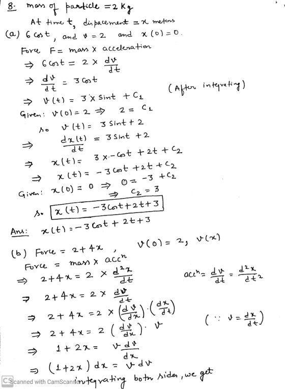 8. mass of particle = 2 kg At time to din pacement (a) 6 cost, and o=2 =x meters » du and x (0)=0 Force E= mass x acceleratio