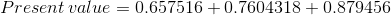 Present value = 0.657516 +0.7604318 +0.879456