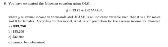 6. You have estimated the following equation using OLS: = 33.75 +1.45M ALE, where y is annual income in thousands and MALE is