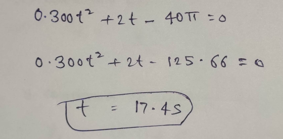 0.300 +² + 2t - 40T1 = 0 0 300t² & 2t - 125.66 = 0 t = 17.45)