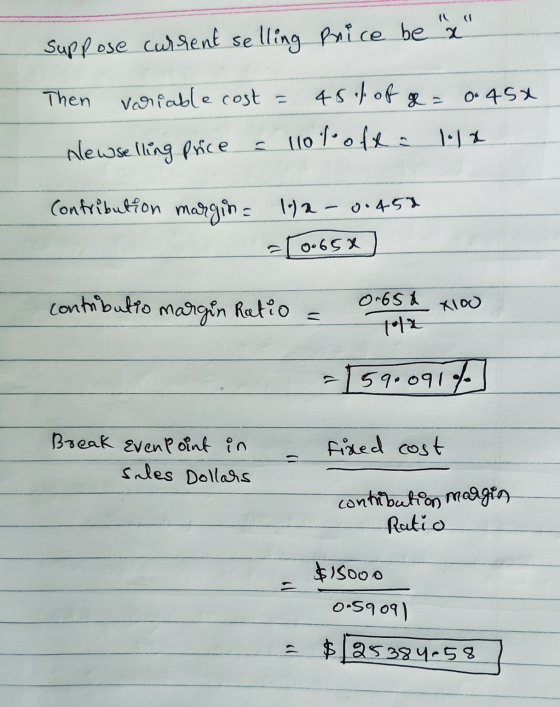 Suppose current selling Price be 2 Then variable cost = 45% of g = 0.45X 110 loft = 1.la newselling price Contribution margi