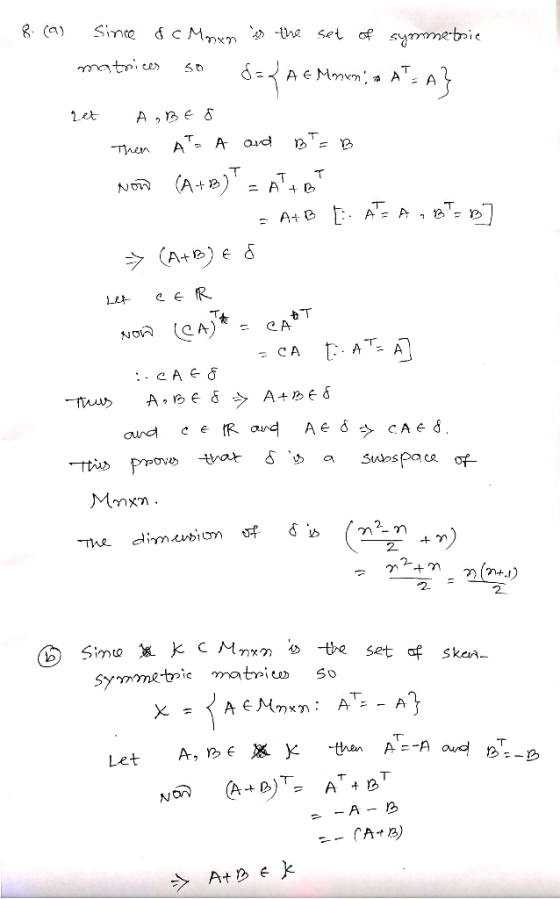 8. (a) Since 8c Mnxn is the set of symmetric matrices so 8=2 A EMnenia a A} het A,BE Ô Then As A and BT=B nos (A+B) - Atom =