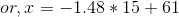 or, x = -1.48 * 15 + 61