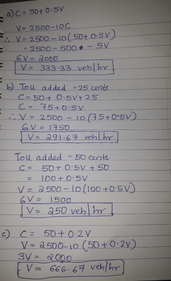 a) c= 50+ 0.5V V= 2500-100 1. V = 2500 - 10( 50+0:51) = 2500 - 500 m - 5V 6V = 2000 V = 33.33 vehlhr! b) Tou added = 25 cents