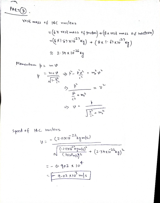 PART . rest mass of 14C nucleus -16% rest mass of profon) +(8x rest mass of heutron) +(6x1.67 X1627kg) + (8x 1.67X1079) ~ 2.3