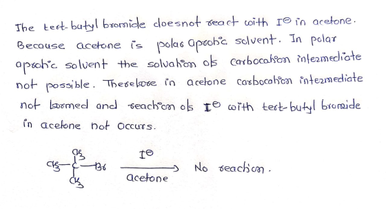 The test-butyl bromide cloesnot react with IO in acetone. Because acetone is polao apoobic solvent. In polar apoohs solvent