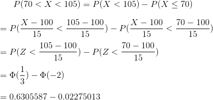 P(70 < X < 105) = P(X < 105) – P(X < 70) = P(X – 100 105 – 100, X - 100 =P 15 *** <100 - 109) - PA100, 0 - 100. 15 15 15 = P(