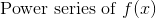 \text{ Power series of }f(x)