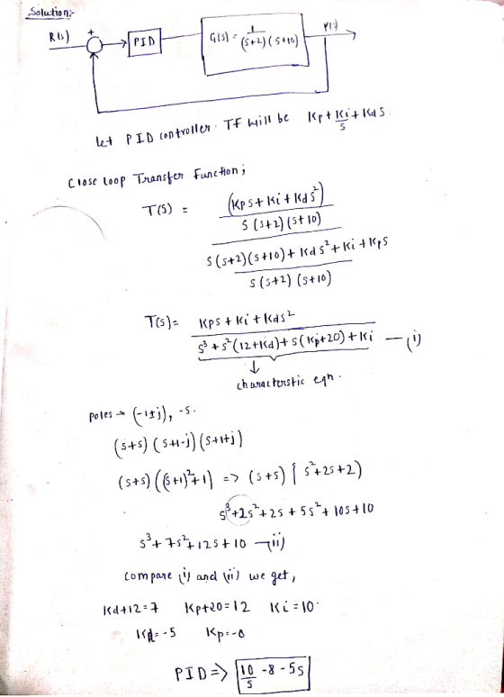 Solution let PID controller. Tf will be kpt Ri+k45 Close loop Transfer function; T(S): (KPS+ kit 145+) 5 (5+2) (5+10) s(s+2)(