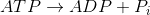 ATP\rightarrow ADP+P_{i}
