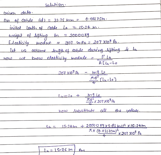 seelution ceinen data Dia of cable d =_31:75 mm = 0·03175m. initial Lenth of cable Lo = 15:24 m. cueight of lifling = 20000k