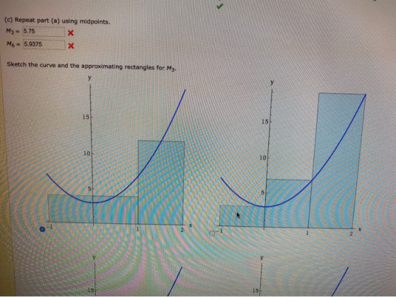 (c) Repeat part (a) using midpoints. M3 = 5.75 X M6 = 5.9375 X Sketch the curve and the approximating rectangles for M3. у 15