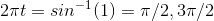 2\pi t= sin^{-1}(1) = \pi/2 , 3\pi/2