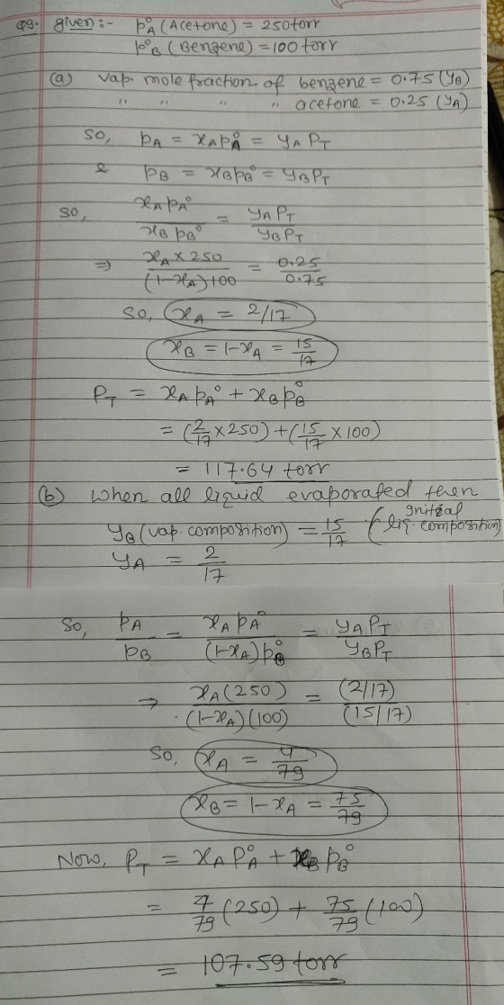 09. given :- (Acetone) = 250torr. Benzene) = 100 tory a vap. mole fraction of benzene = 0.75 (B) - acetone = 0.25 (YA) - So,