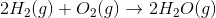 2H2(g) + O2(g) + 2H2O(9)