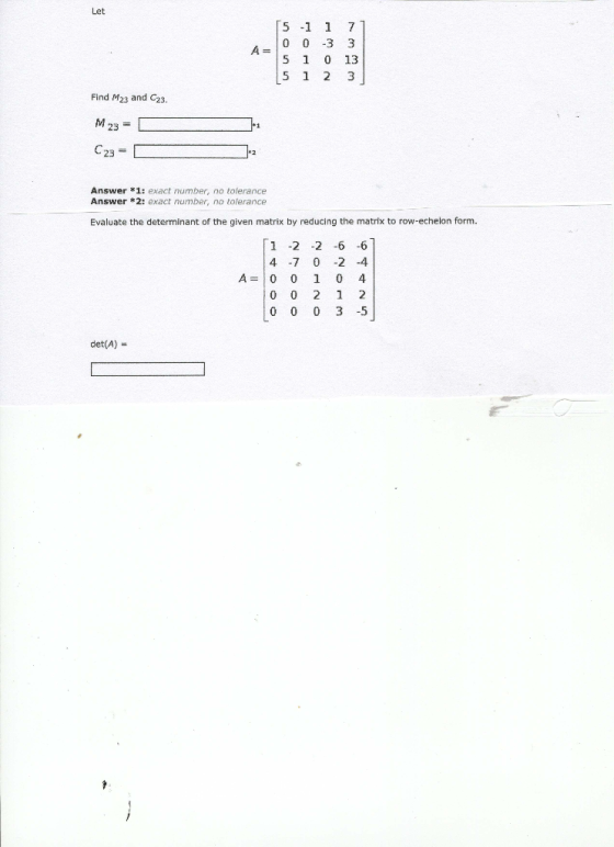 Let 5 1 7 0 0 -3 3 A= 5 1 0 13 5 1 2 Find M23 and C23, M23 C23= Answer *1: exact number, no tolerance Answer *2: exact number