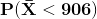 \mathbf{P(\bar{X}<906)}