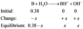 B+H20-
Initial: 0.38
Change: -X
Equilibrium: 0.38-x
BH +OH
0 0
+ x + x
x x