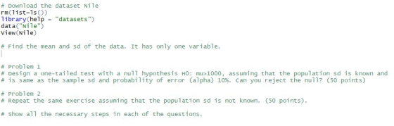 # Download the datas et Nile rm(list-1s)) 1ibrary(help datasets) data(Nile view (Nile) # Find the mean and sd of the data