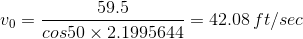 v_0=\frac{59.5}{cos50\times 2.1995644}=42.08\,ft/sec