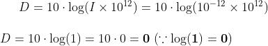D 10 log(I x 10)10 log(10x 101) D 10 log(1) 10 0-0 .log 1) 0)
