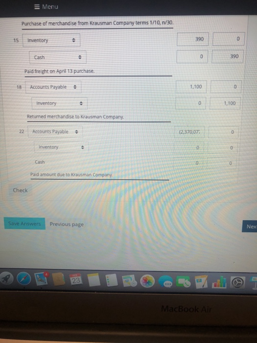 E Menu Purchase of merchandise from Krausman Company terms 1/10, n/30. 5 Inventory 390 Cash 390 Paid freight on April 13 purc