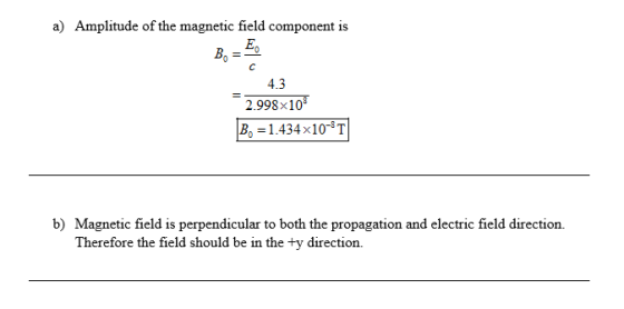 a) Amplitude of the magnetic field component is E, B 50 4.3 2.998x108 B 1.434x10-8T b) Magnetic field is perpendicular to bot