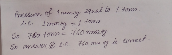 of 1mm.y ual to 1 tom 1mm Ha -1 toon 760 mmH fpessure Le. So 760 to 7 Correet. amswer B Le. 760 mm Hgi SD