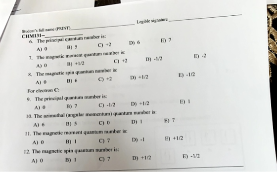 E) 7 Students full name (PRINT) Legible signature CHM131- 6. The principal quantum number is: A) O B) 5 C) +2 D) 6 7. The ma