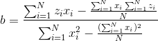 b=\frac{\sum_{i=1}^N z_ix_i -\frac{\sum_{i=1}^Nx_i\sum_{i=1}^Nz_i}{N} }{\sum_{i=1}^Nx_i^2-\frac{(\sum_{i=1}^Nx_i)^2}{N}}