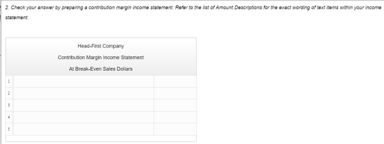 2. Check your answer by preparing a contribution margin income statement. Refer to the list of Amount Descriptions for the ex