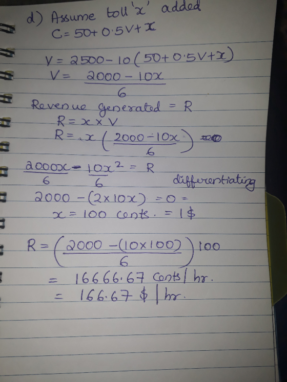 added d) Assume toll x C = 50+ 0 5v+x y = 2500-10 ( 50+ 05V+2) V = 2000 - 10% 6 Revenue generated = R. R=xx V R=( 2000 -10%)