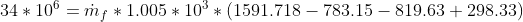 34*10^6=\dot m_f *1.005*10^3*(1591.718-783.15-819.63+298.33)