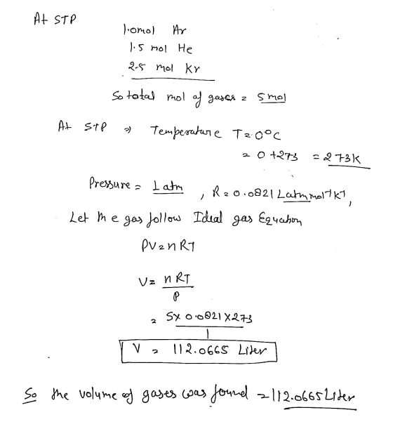 At STP lomol Ar 1.5 mol He 25 mol kr So total mol of gaser z smol At STP » Temperature Tzooc 20 +273 273k Pressure - I atm ,