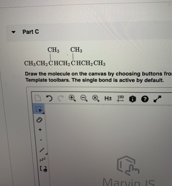 Part C CH3 CH3 CH3 CH, CHCH, CHCH, CH3 Draw the molecule on the canvas by choosing buttons fro Template toolbars. The single