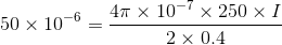 50 x 10-6 = 6 47 x 10-7 x 250 x I 2 x 0.4