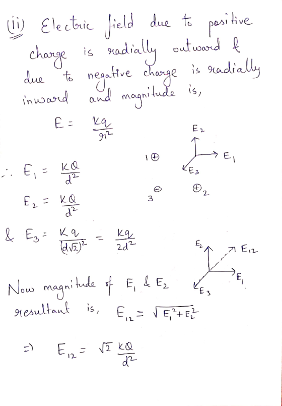 (ii) Electric field due to positive - charge is radially outward f - due to negative charge is radially - inward and magnitud