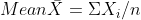 Mean ar{X} = Sigma X_{i} / n