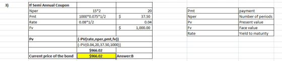 If Semi Annual Coupon 3) Nper Pmt 20 Pmt payment Number of periods 15*2 Nper 1000*0.075*1/2 37.50 Present value Face value Ra